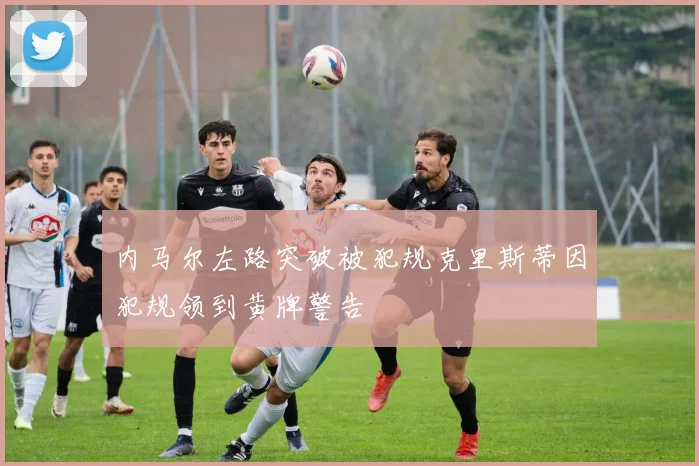 内马尔左路突破被犯规克里斯蒂因犯规领到黄牌警告